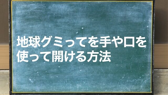 地球グミ開け方