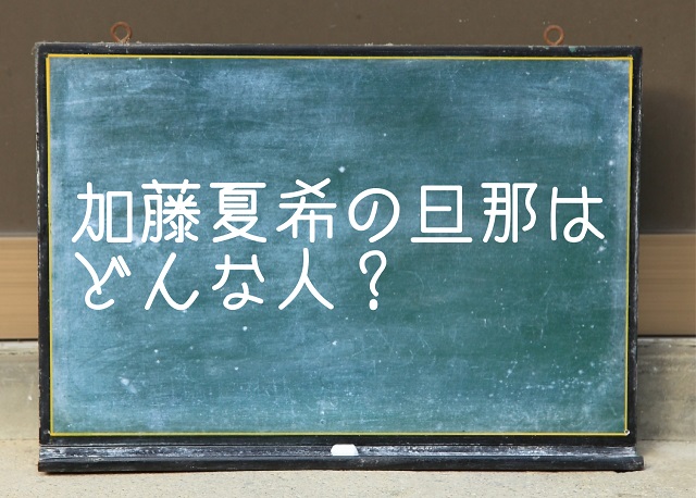 加藤夏希 結婚 旦那 夫